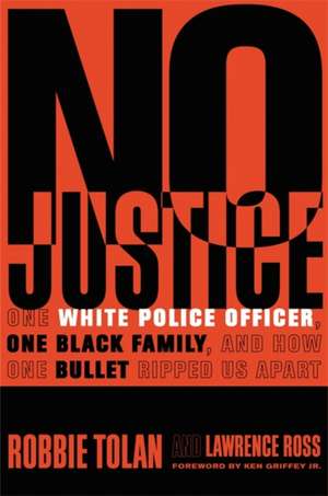 No Justice: One White Police Officer, One Black Family, and How One Bullet Ripped Us Apart de Robbie Tolan