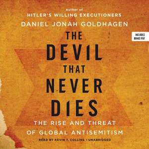 The Devil That Never Dies: The Rise and Threat of Global Anti-Semitism de Daniel Jonah Goldhagen