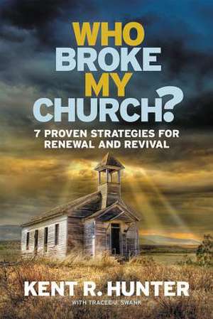 Who Broke My Church?: 7 Proven Strategies for Renewal and Revival de Kent Hunter