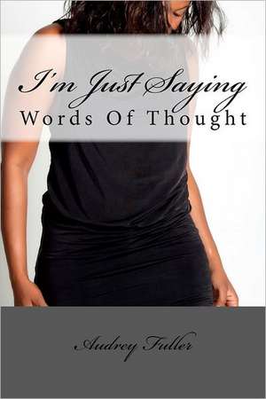 I'm Just Saying: Words of Thought de Audrey Fuller