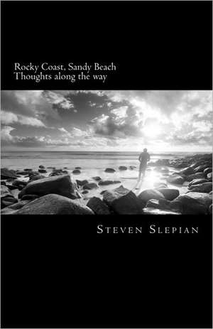 Rocky Coast, Sandy Beach: Thoughts Along the Way de Steven Slepian