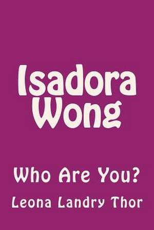 Isadora Wong: Who Are You? de Leona Landry Thor