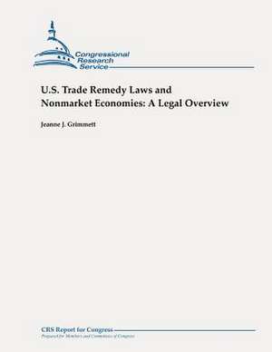 U.S. Trade Remedy Laws and Nonmarket Economies de Jeanne J. Grimmett