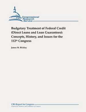 Budgetary Treatment of Federal Credit (Direct Loans and Loan Guarantees) de James M. Bickley