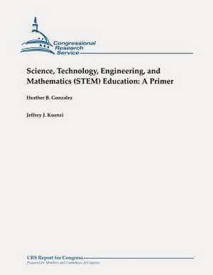 Science, Technology, Engineering, and Mathematics (Stem) Education de Heather B. Gonzalez