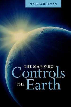 The Man Who Controls the Earth de Marc Schiffman