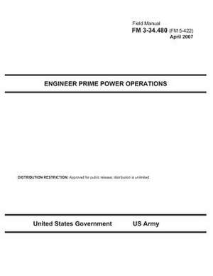 Field Manual FM 3-34.480 (FM 5-422) Engineer Prime Power Operations April 2007 de United States Government Us Army