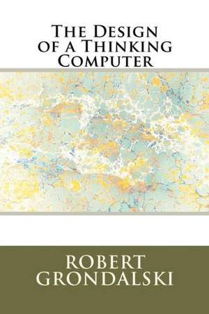 The Design of a Thinking Computer: A Traveler's Story de Robert Grondalski