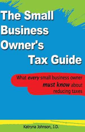 The Small Business Owner's Tax Guide de Katryna Johnson J. D.