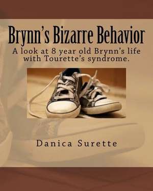 Brynn's Bizarre Behavior: A Look at One 8 Year Old Girl's Life with Tourette's Syndrome. de Danica L. Surette