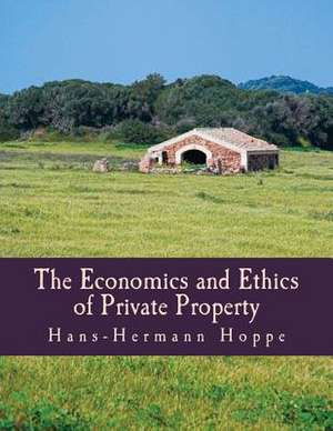 The Economics and Ethics of Private Property de Hans-Hermann Hoppe