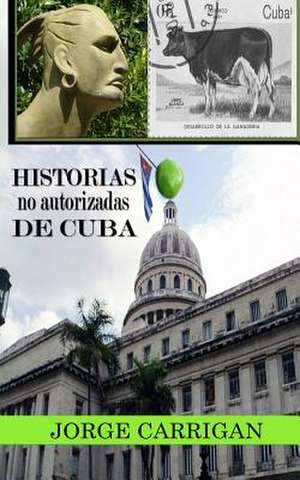 Historias No Autorizadas de Cuba de Jorge Carrigan