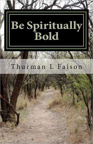 Be Spiritually Bold: Rebuilding Right Relationship de Thurman L. Faison