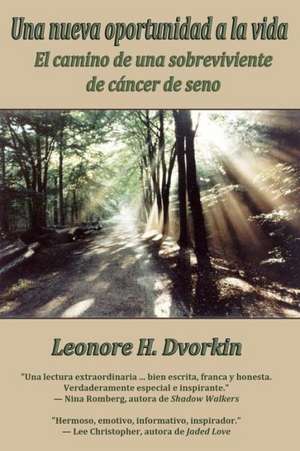 Una Nueva Oportunidad a la Vida: El Camino de Una Sobreviviente de Cancer de Seno de Leonore H. Dvorkin