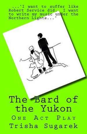 The Bard of the Yukon de Trisha Sugarek