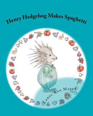 Henry Hedgehog Makes Spaghetti de Carol Ann Mason