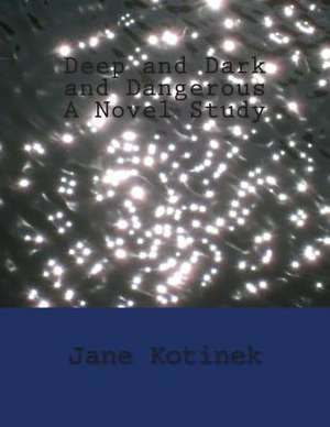 Deep and Dark and Dangerous a Novel Study de Jane Kotinek