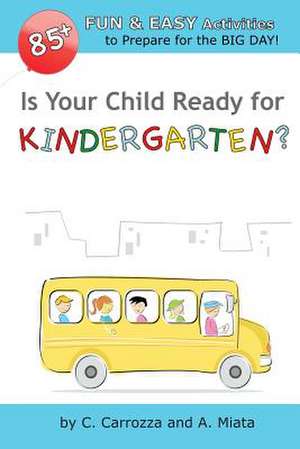 Is Your Child Ready for Kindergarten? 85+ Fun & Easy Activities to Prepare for the Big Day! de A. Miata