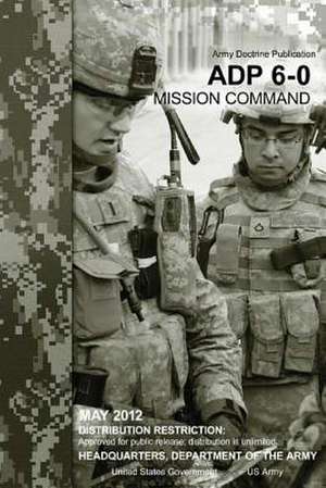 Army Doctrine Publication Adp 6-0 Mission Command May 2012 de United States Government Us Army