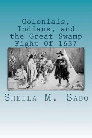 Colonials, Indians, and the Great Swamp Fight of 1637 de Sheila M. Sabo