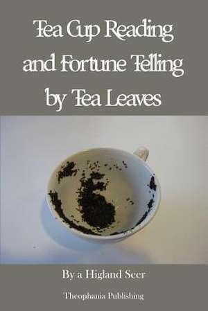 Tea Cup Reading and Fortune Telling by Tea Leaves de A. Highland Seer