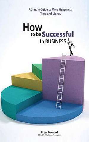 How to Be Successful in Business de MR Brent Douglas Howard