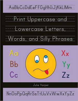 Print Uppercase and Lowercase Letters, Words, and Silly Phrases: Kindergarten and First Grade Writing Practice Workbook (Reproducible) de Julie Harper