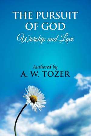 The Pursuit of God [ Worship and Love ] de A. W. Tozer