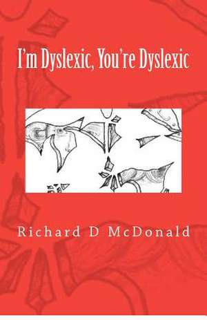 I'm Dyslexic, You're Dyslexic de Richard D. McDonald