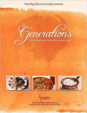 Generations: A South Asian Seniors Cookbook for Canadian Youth de Aangan