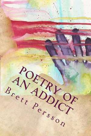 Poetry of an Addict de Brett C. Persson