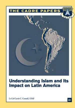 Understanding Islam and Its Impact on Latin America de Lieutenant Colonel Usaf Curti Connell