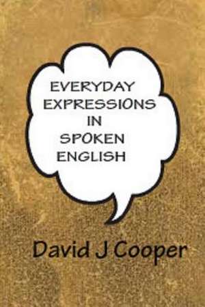 Everyday Expressions in Spoken English de MR David J. Cooper