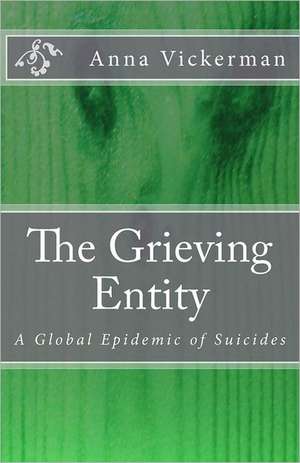 The Grieving Entity: A Global Epidemic of Suicides de Anna Vickerman