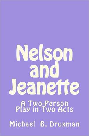 Nelson and Jeanette: A Two-Person Play in Two Acts de Michael B. Druxman