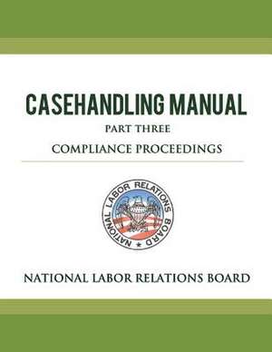 National Labor Relations Board Casehandling Manual Part Three - Compliance Proceedings de National Labor Relations Board