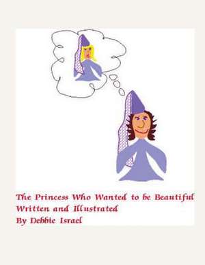 The Princess Who Wanted to Be Beautiful de Debbie L. Israel