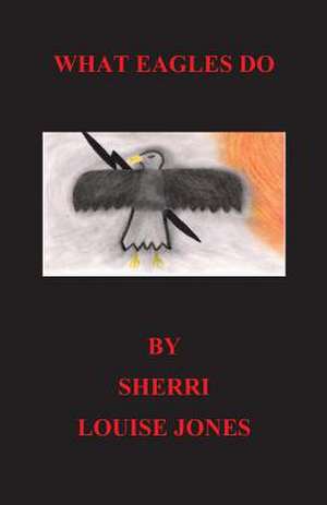 What Eagles Do de Sherri Louise Jones