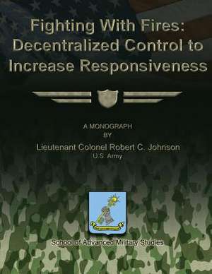 Fighting with Fires - Decentralize Control to Increase Responsiveness de Ltc Robert C. Johnson