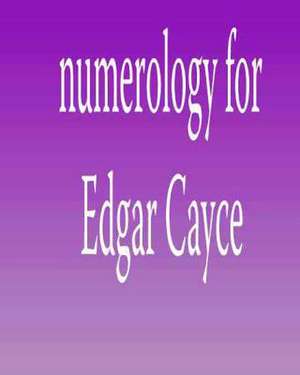 Numerology for Edgar Cayce de Ed Jr. Peterson