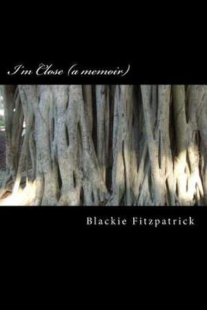 I'm Close (a Memoir) de Blackie Fitzpatrick