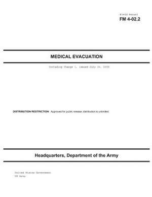 Field Manual FM 4-02.2 Medical Evacuation Including Change 1, Issued July 30, 2009 de United States Government Us Army