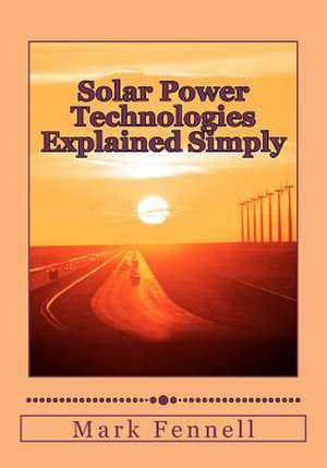 Solar Power Technologies Explained Simply de Mark Fennell