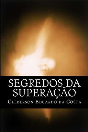 Segredos Da Superacao de Cleberson Eduardo Da Costa