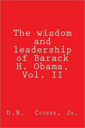 The Wisdom and Leadership of Barack H. Obama, Vol. II: Updated for 2012! de D. B. Cooper Jr