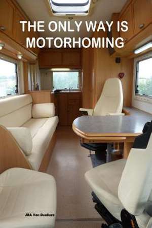 The Only Way Is Motorhoming de J. R. a. Van Duellere