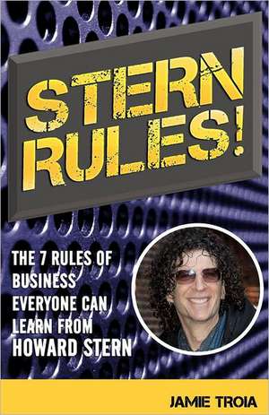 Stern Rules!: The Seven Rules of Business Everyone Can Learn from Howard Stern de Jamie Troia