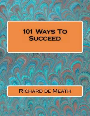 101 Ways to Succeed: Respondiendo a Las Necesidades de La Humanidad de Richard De Meath