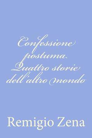 Confessione Postuma Quattro Storie Dell'altro Mondo de Remigio Zena