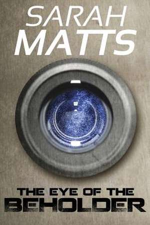 The Eye of the Beholder de Sarah Matts